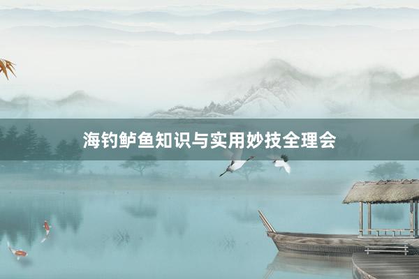 海钓鲈鱼知识与实用妙技全理会