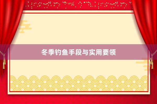 冬季钓鱼手段与实用要领