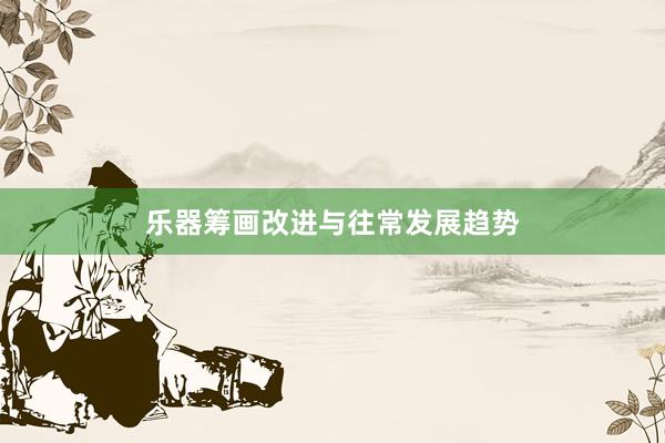 乐器筹画改进与往常发展趋势