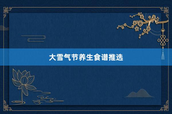 大雪气节养生食谱推选